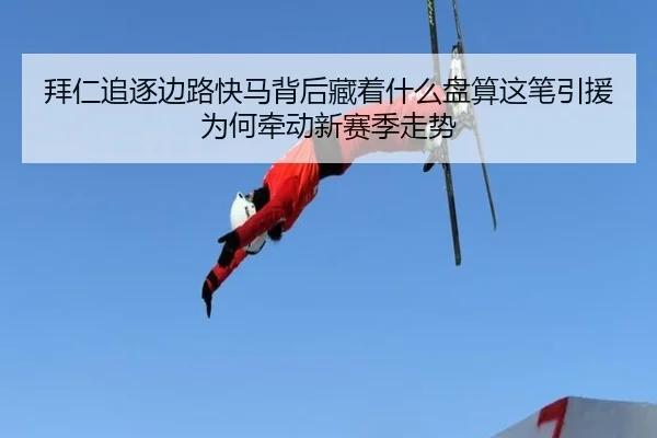 拜仁追逐边路快马背后藏着什么盘算这笔引援为何牵动新赛季走势（esports8）